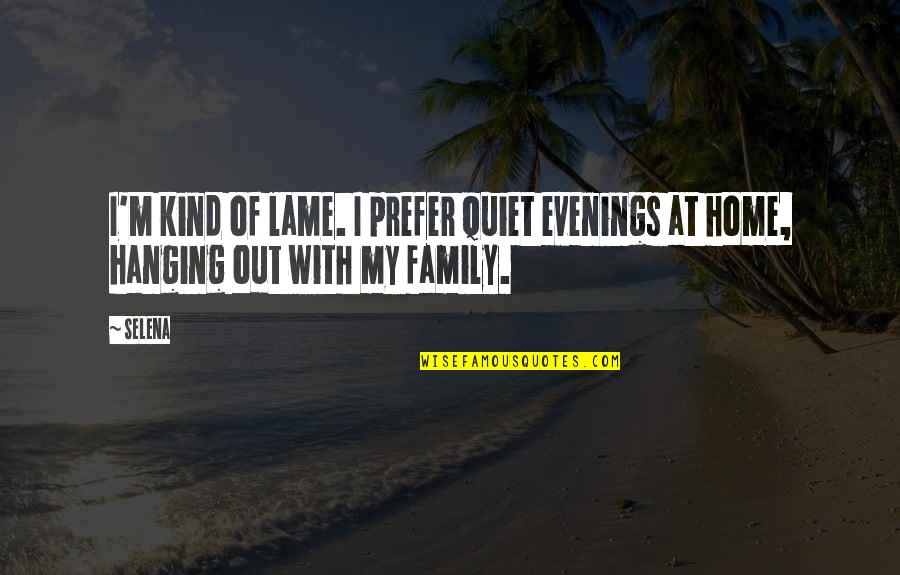 Being Lost In The Dark Quotes By Selena: I'm kind of lame. I prefer quiet evenings