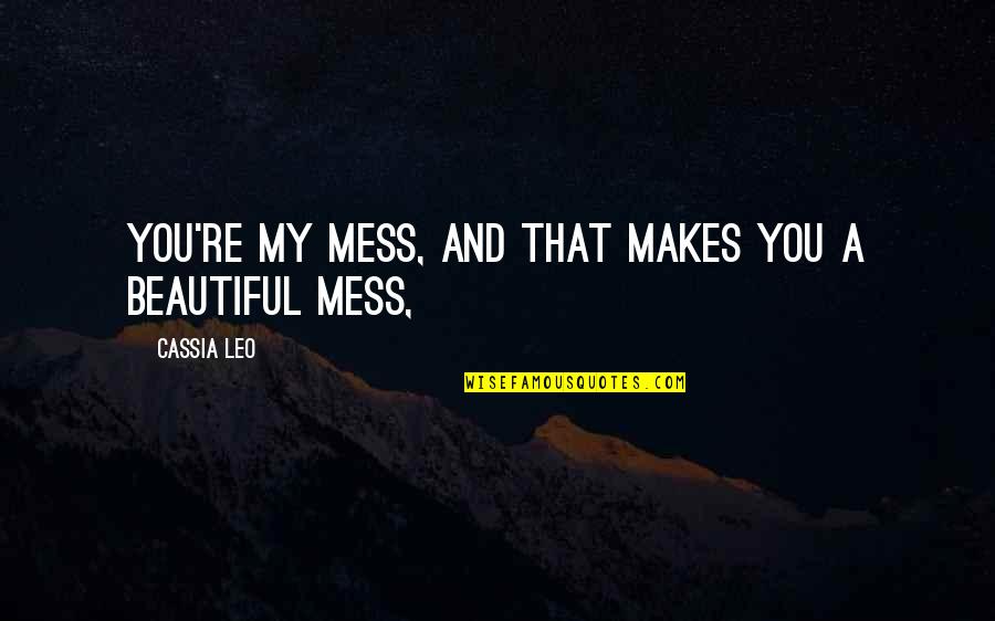 Being Lost In The Moment Quotes By Cassia Leo: You're my mess, and that makes you a