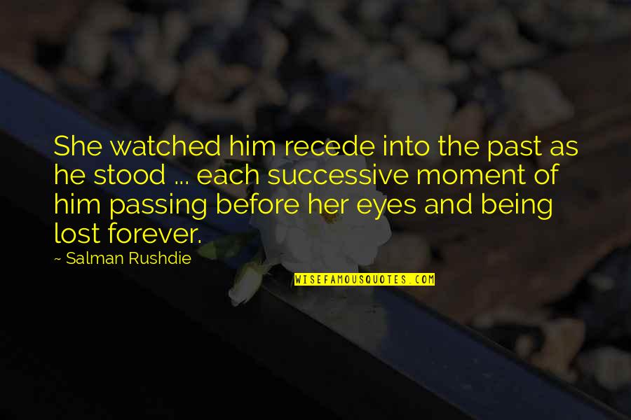 Being Lost In The Moment Quotes By Salman Rushdie: She watched him recede into the past as