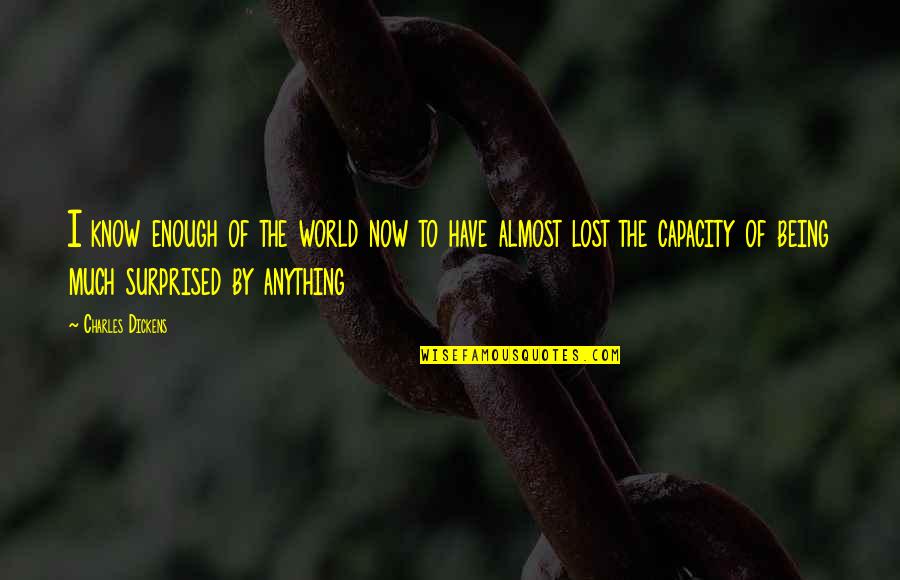 Being Lost In The World Quotes By Charles Dickens: I know enough of the world now to