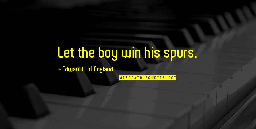 Being Lost In The World Quotes By Edward III Of England: Let the boy win his spurs.