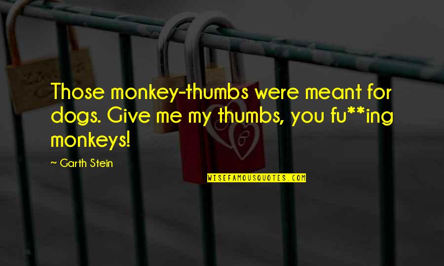 Being Lost In Your Eyes Quotes By Garth Stein: Those monkey-thumbs were meant for dogs. Give me