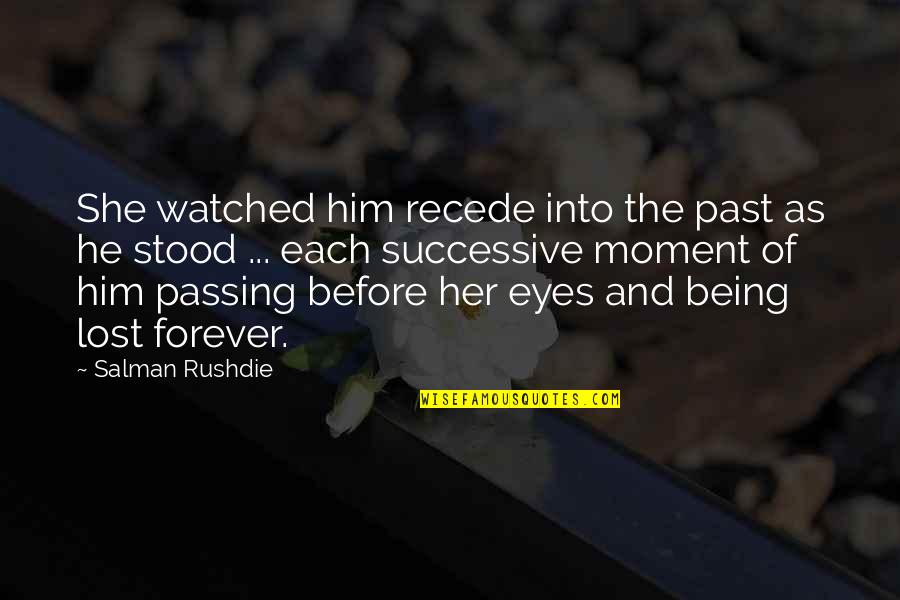 Being Lost In Your Eyes Quotes By Salman Rushdie: She watched him recede into the past as