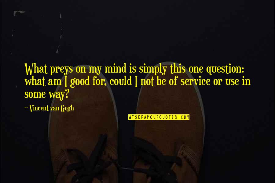 Being Lost In Your Mind Quotes By Vincent Van Gogh: What preys on my mind is simply this