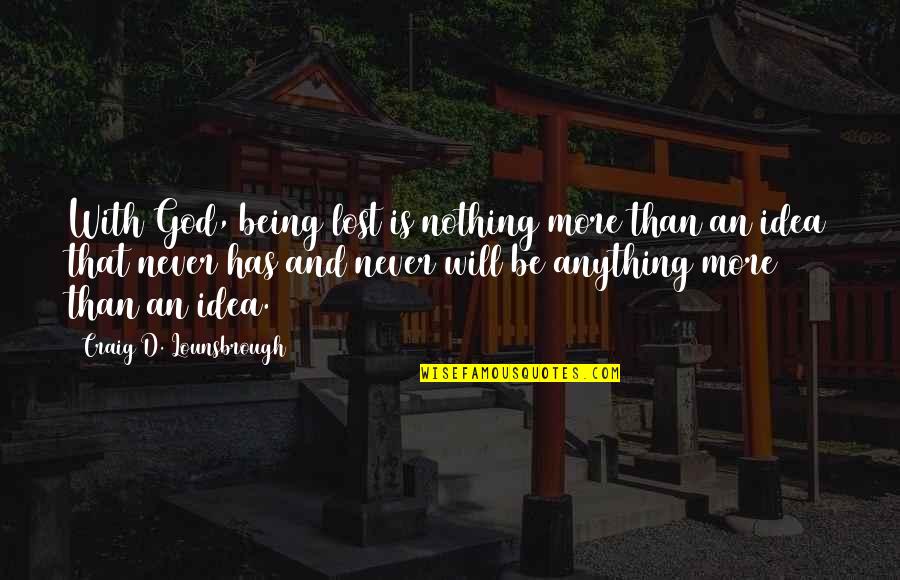 Being Lost Quotes By Craig D. Lounsbrough: With God, being lost is nothing more than