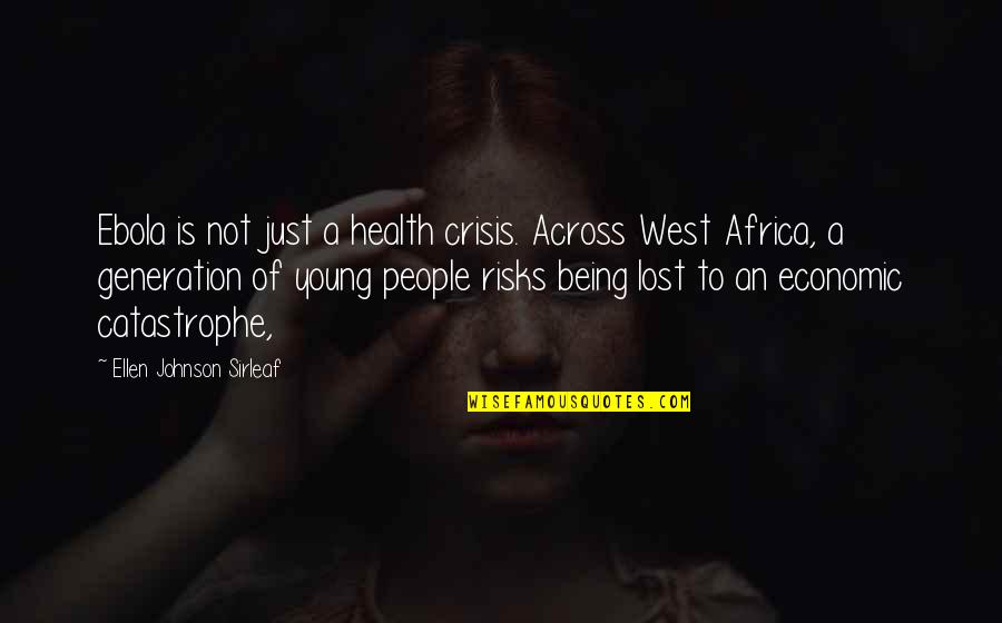 Being Lost Quotes By Ellen Johnson Sirleaf: Ebola is not just a health crisis. Across