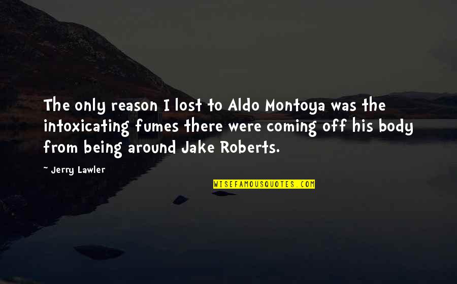Being Lost Quotes By Jerry Lawler: The only reason I lost to Aldo Montoya