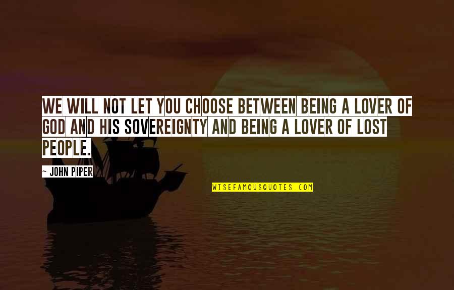 Being Lost Quotes By John Piper: We will not let you choose between being