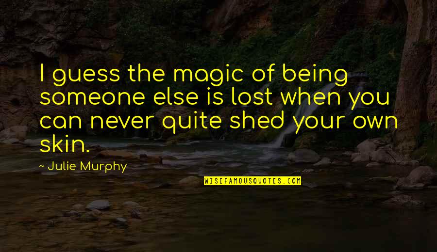 Being Lost Quotes By Julie Murphy: I guess the magic of being someone else