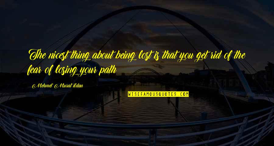 Being Lost Quotes By Mehmet Murat Ildan: The nicest thing about being lost is that