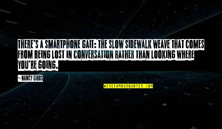 Being Lost Quotes By Nancy Gibbs: There's a smartphone gait: the slow sidewalk weave
