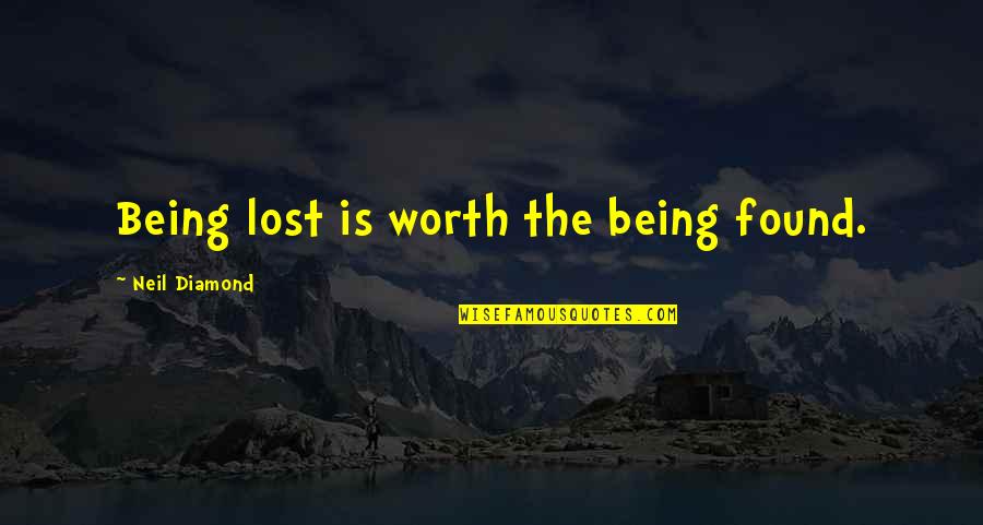 Being Lost Quotes By Neil Diamond: Being lost is worth the being found.