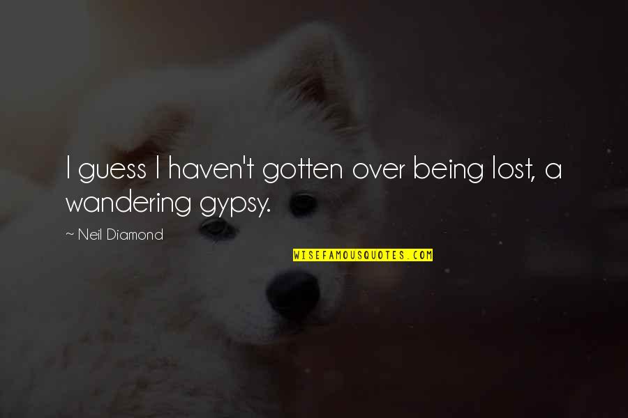 Being Lost Quotes By Neil Diamond: I guess I haven't gotten over being lost,