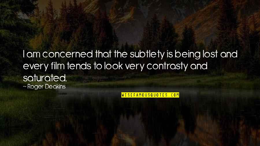 Being Lost Quotes By Roger Deakins: I am concerned that the subtlety is being