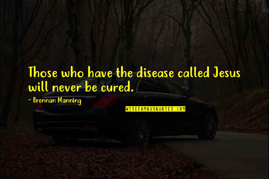Being Loud And Proud Quotes By Brennan Manning: Those who have the disease called Jesus will