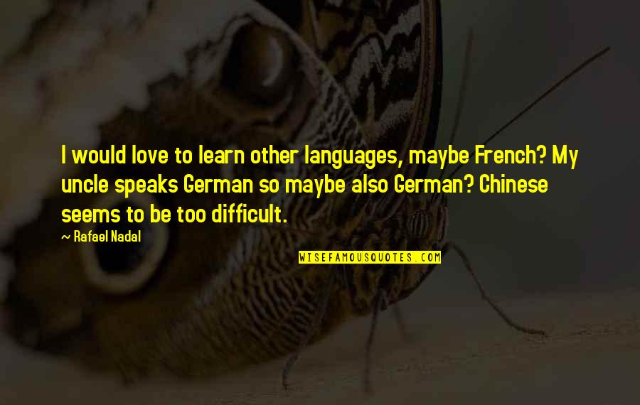 Being Lousy Quotes By Rafael Nadal: I would love to learn other languages, maybe