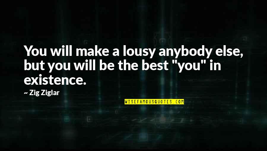 Being Lousy Quotes By Zig Ziglar: You will make a lousy anybody else, but
