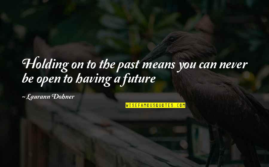 Being Loved And Blessed Quotes By Laurann Dohner: Holding on to the past means you can