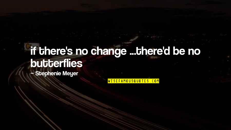 Being Loved And Blessed Quotes By Stephenie Meyer: if there's no change ...there'd be no butterflies