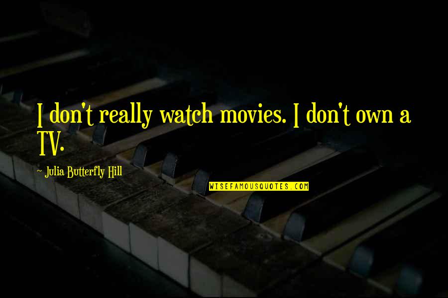 Being Loved And Happy Quotes By Julia Butterfly Hill: I don't really watch movies. I don't own