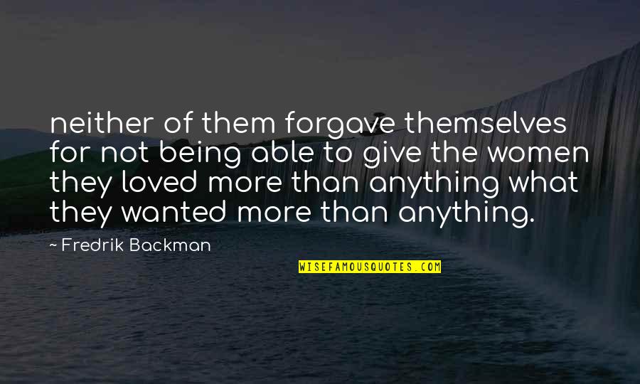 Being Loved And Wanted Quotes By Fredrik Backman: neither of them forgave themselves for not being