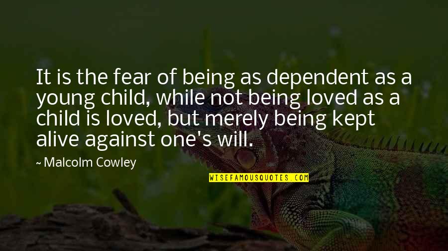 Being Loved By A Child Quotes By Malcolm Cowley: It is the fear of being as dependent