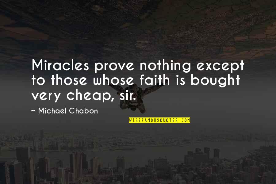 Being Loved By A Good Man Quotes By Michael Chabon: Miracles prove nothing except to those whose faith