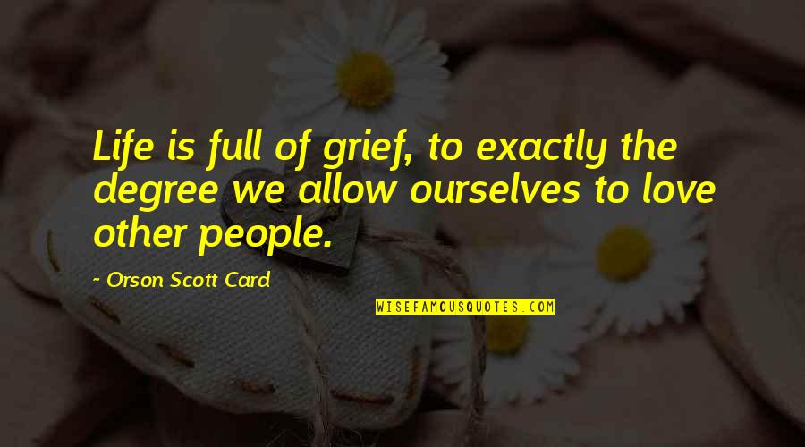 Being Loved By A Good Man Quotes By Orson Scott Card: Life is full of grief, to exactly the