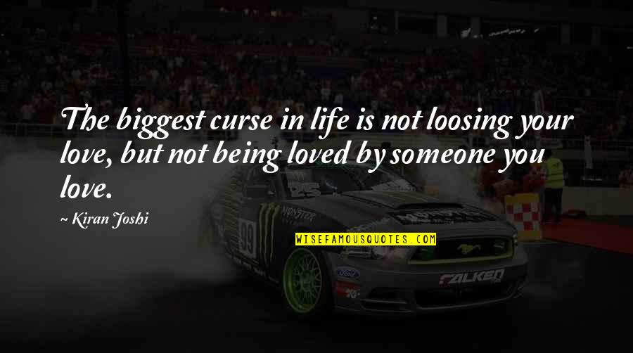 Being Loved By Someone You Love Quotes By Kiran Joshi: The biggest curse in life is not loosing