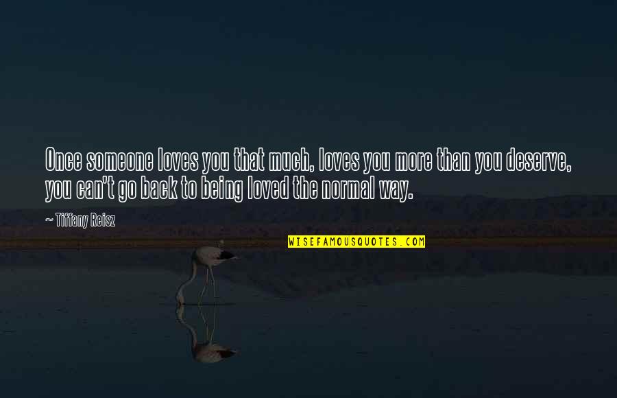 Being Loved By Someone You Love Quotes By Tiffany Reisz: Once someone loves you that much, loves you
