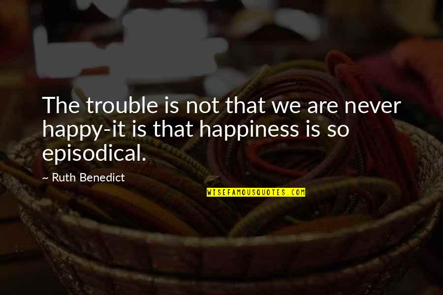 Being Loved In Return Quotes By Ruth Benedict: The trouble is not that we are never