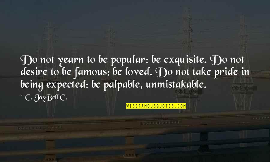 Being Loved Quotes By C. JoyBell C.: Do not yearn to be popular; be exquisite.