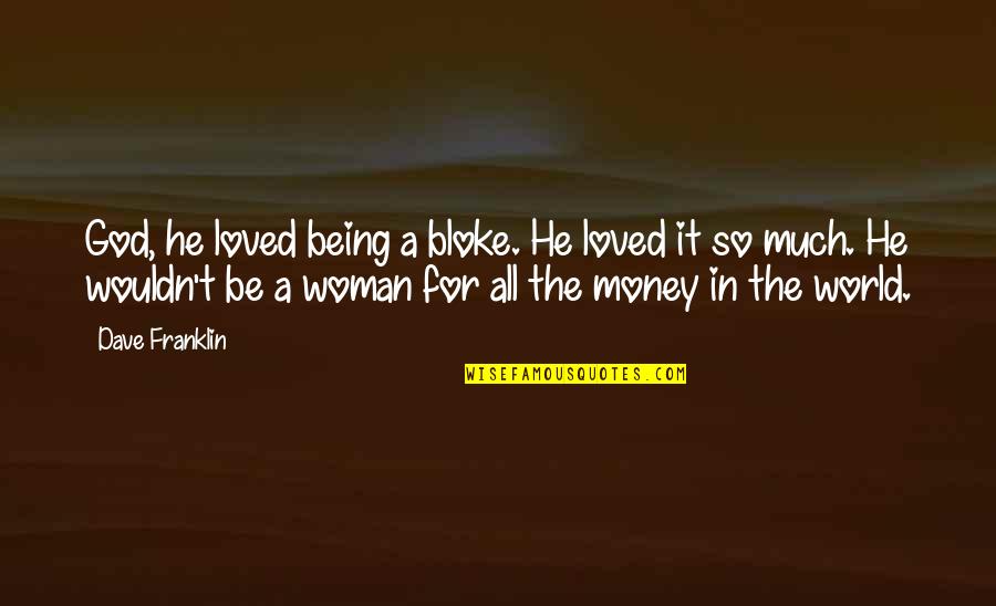 Being Loved Quotes By Dave Franklin: God, he loved being a bloke. He loved