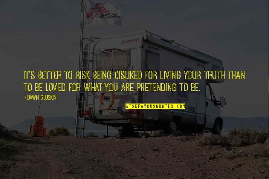 Being Loved Quotes By Dawn Gluskin: It's better to risk being disliked for living