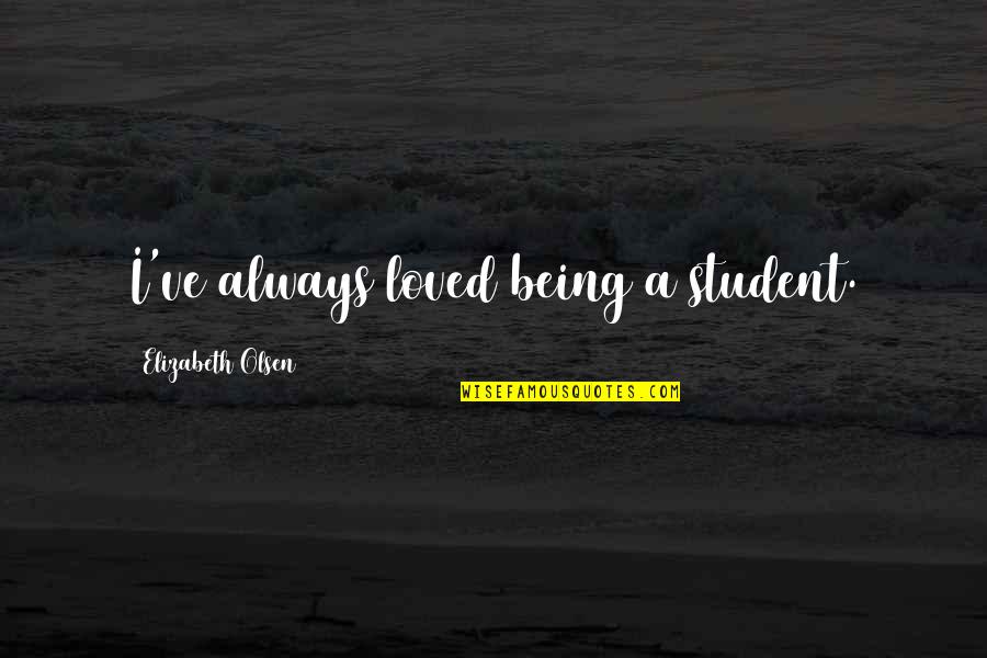 Being Loved Quotes By Elizabeth Olsen: I've always loved being a student.