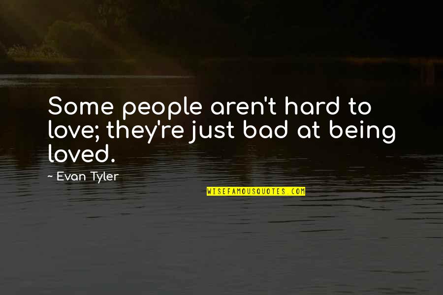 Being Loved Quotes By Evan Tyler: Some people aren't hard to love; they're just