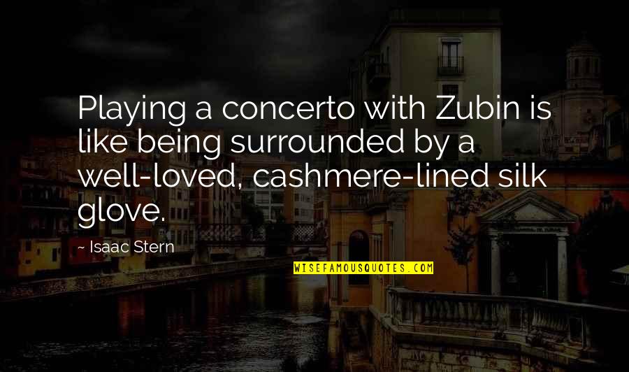 Being Loved Quotes By Isaac Stern: Playing a concerto with Zubin is like being