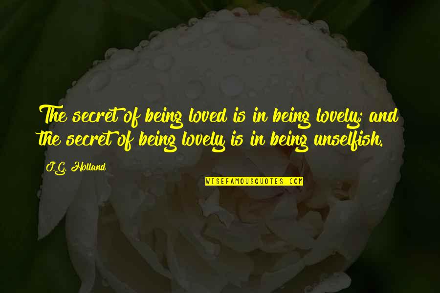 Being Loved Quotes By J.G. Holland: The secret of being loved is in being