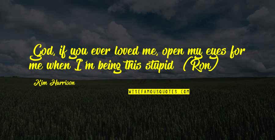 Being Loved Quotes By Kim Harrison: God, if you ever loved me, open my