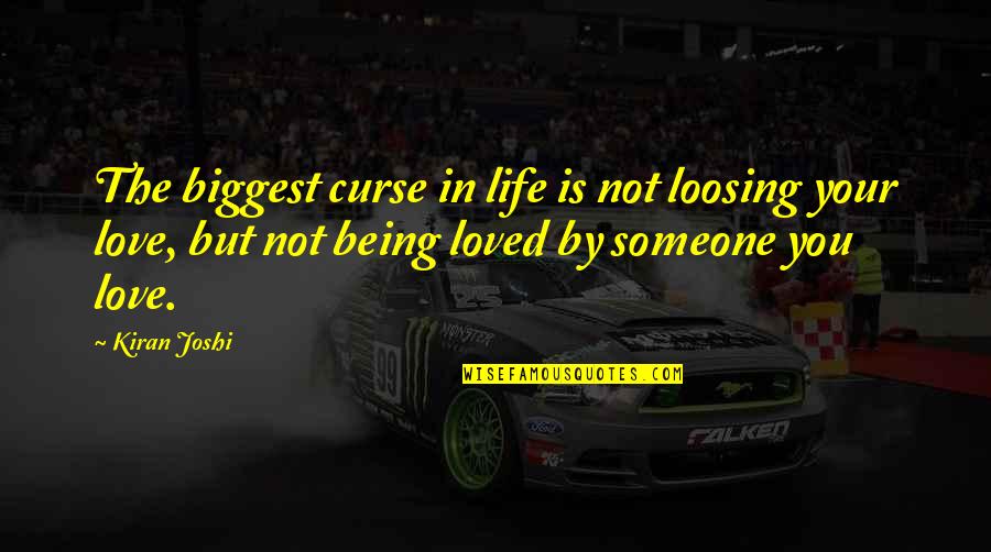 Being Loved Quotes By Kiran Joshi: The biggest curse in life is not loosing