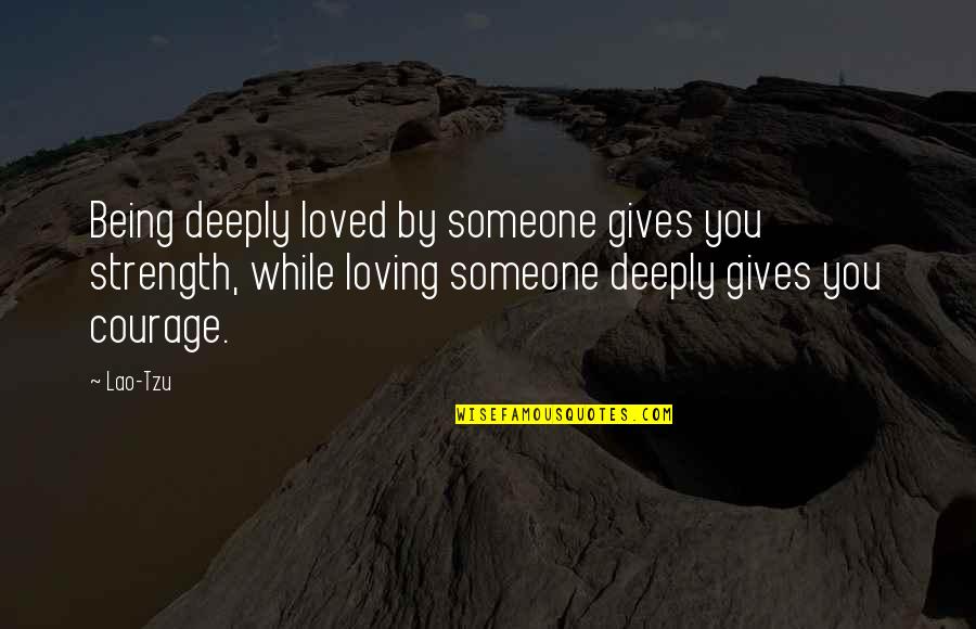 Being Loved Quotes By Lao-Tzu: Being deeply loved by someone gives you strength,