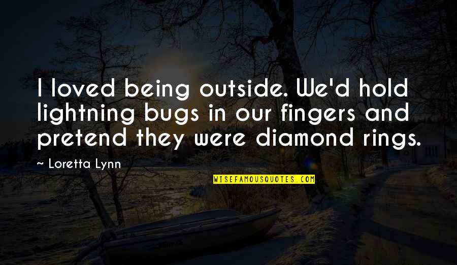 Being Loved Quotes By Loretta Lynn: I loved being outside. We'd hold lightning bugs