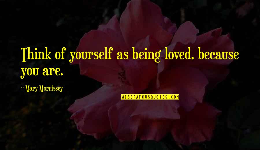 Being Loved Quotes By Mary Morrissey: Think of yourself as being loved, because you