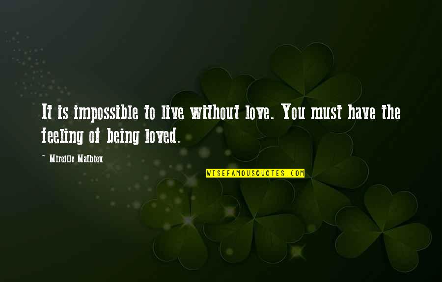 Being Loved Quotes By Mireille Mathieu: It is impossible to live without love. You