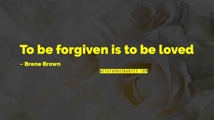 Being Loved Well Quotes By Brene Brown: To be forgiven is to be loved