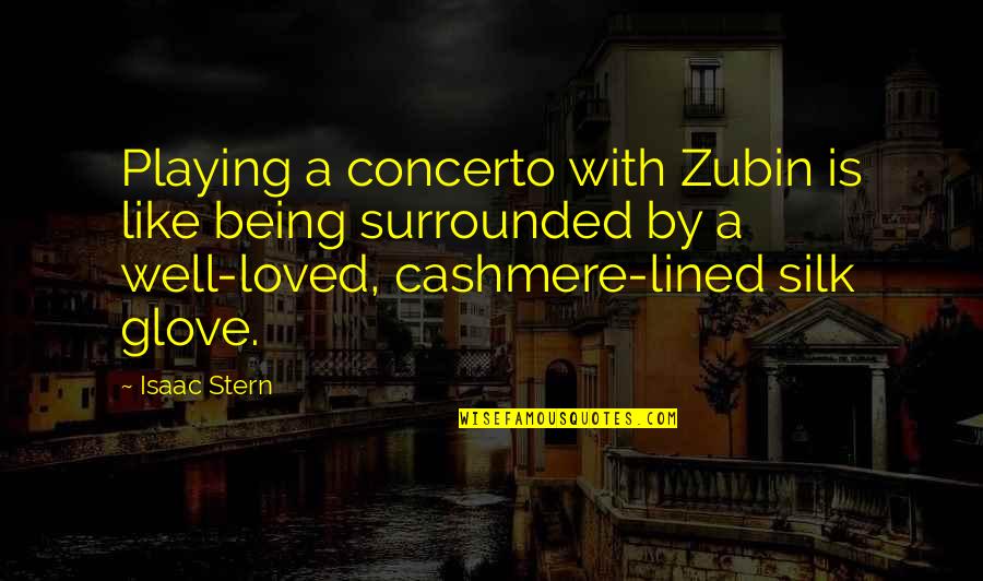 Being Loved Well Quotes By Isaac Stern: Playing a concerto with Zubin is like being