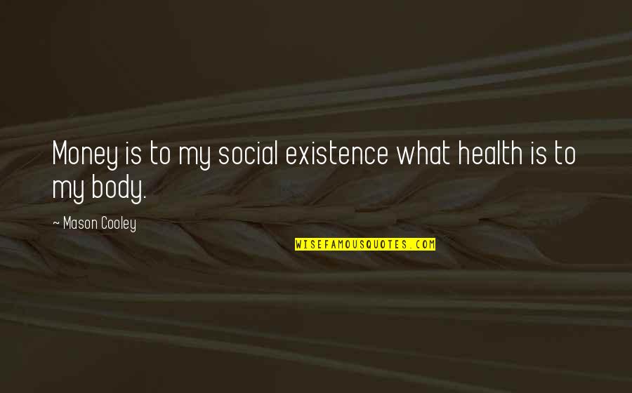 Being Loved Well Quotes By Mason Cooley: Money is to my social existence what health