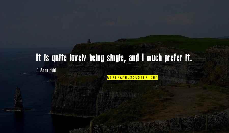 Being Lovely Quotes By Anna Held: It is quite lovely being single, and I