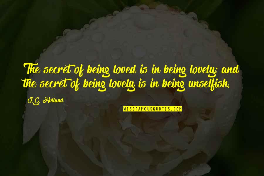 Being Lovely Quotes By J.G. Holland: The secret of being loved is in being