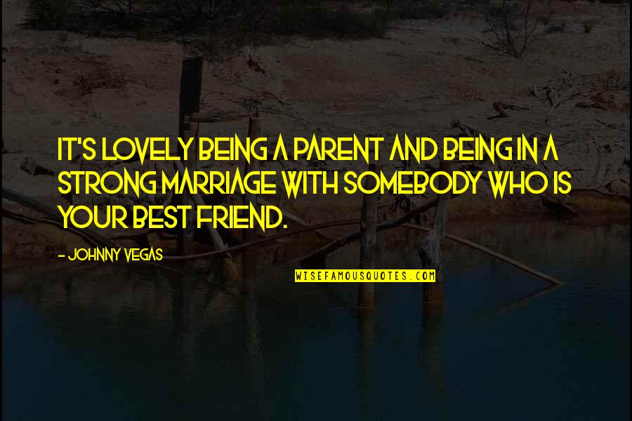 Being Lovely Quotes By Johnny Vegas: It's lovely being a parent and being in